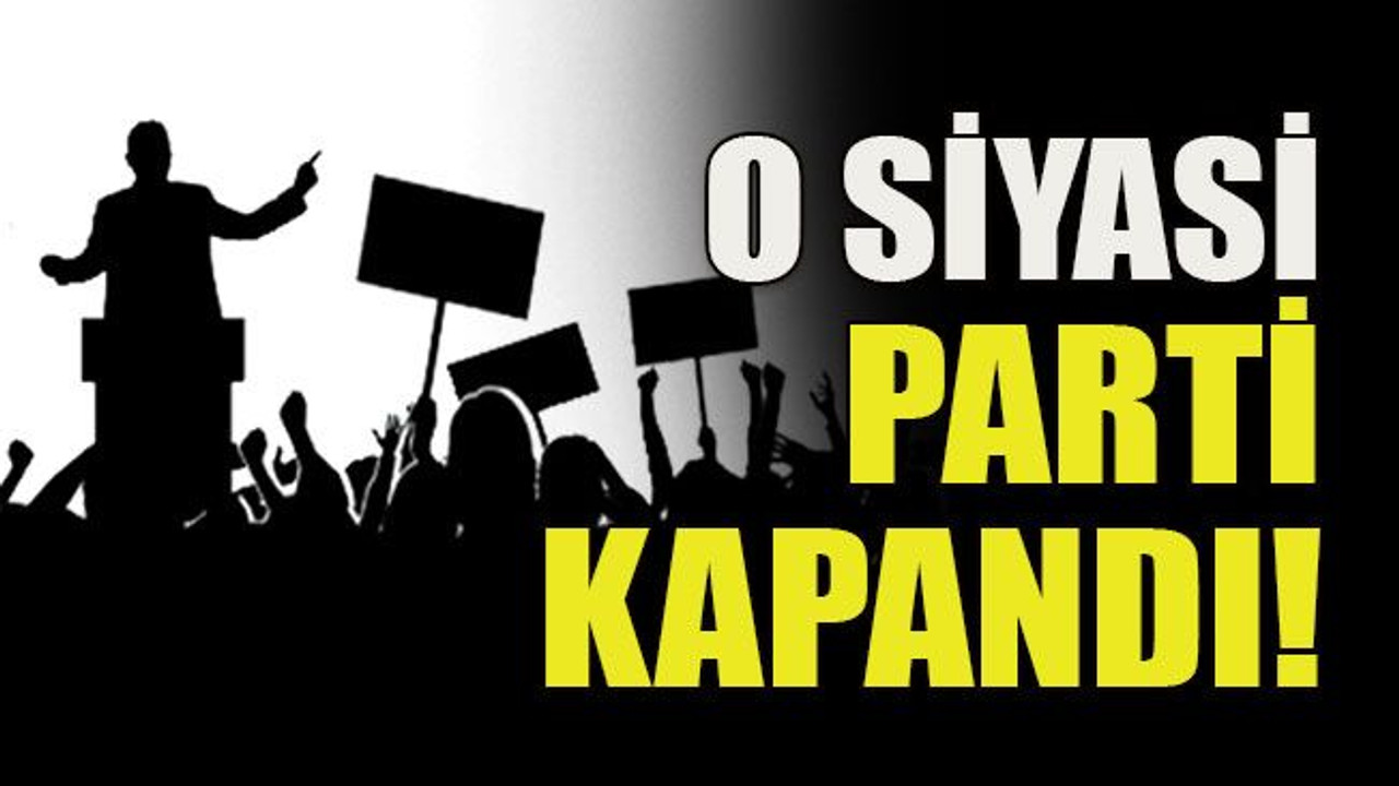 O siyasi parti kapandı!