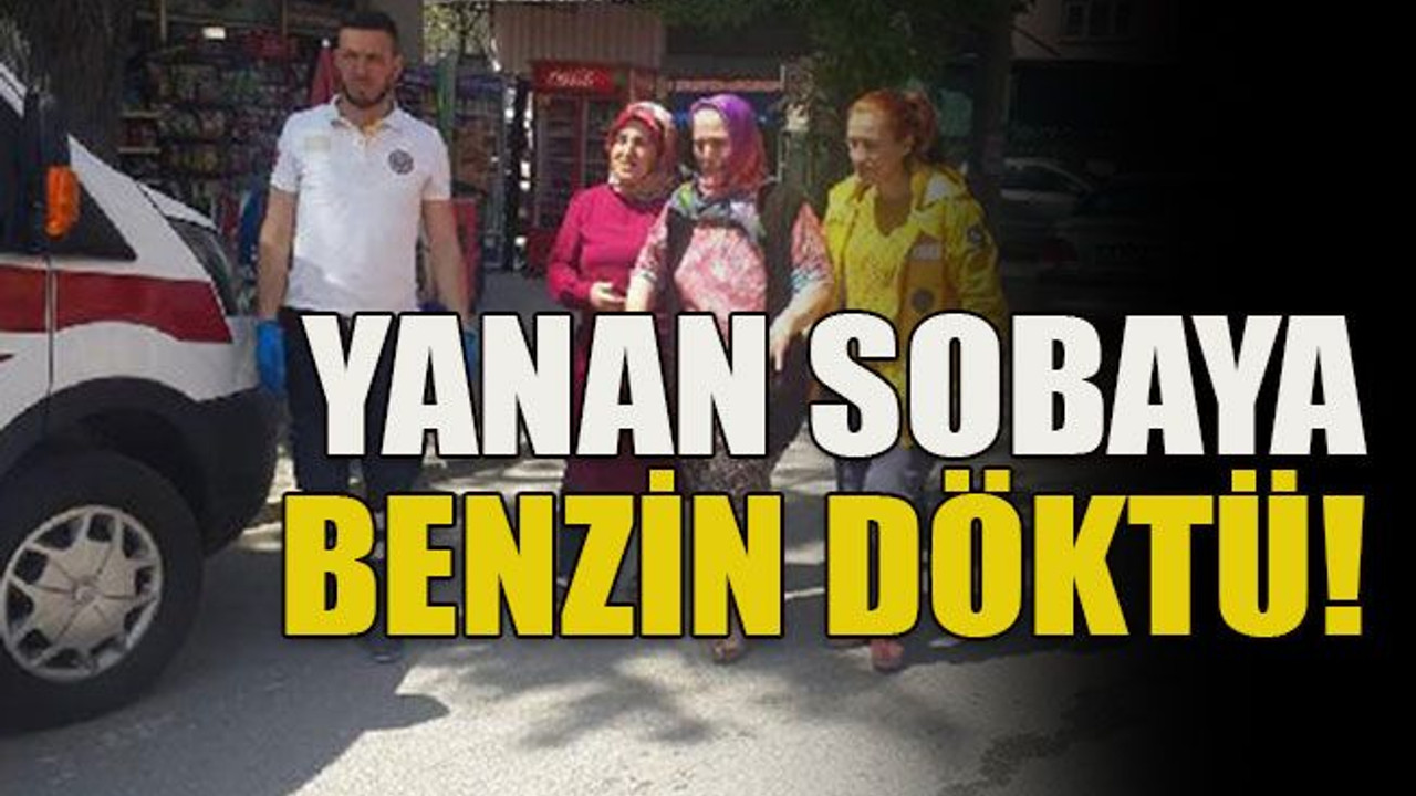 Yanan sobaya benzin döktü!