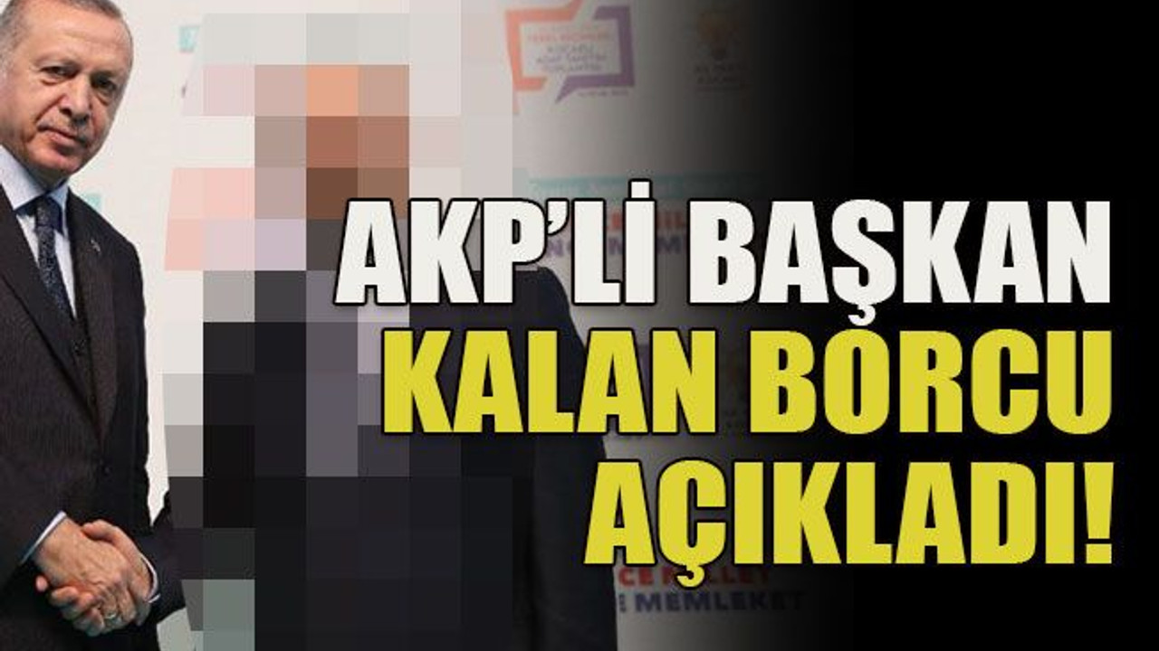 AKP’li başkan kalan borcu açıkladı!
