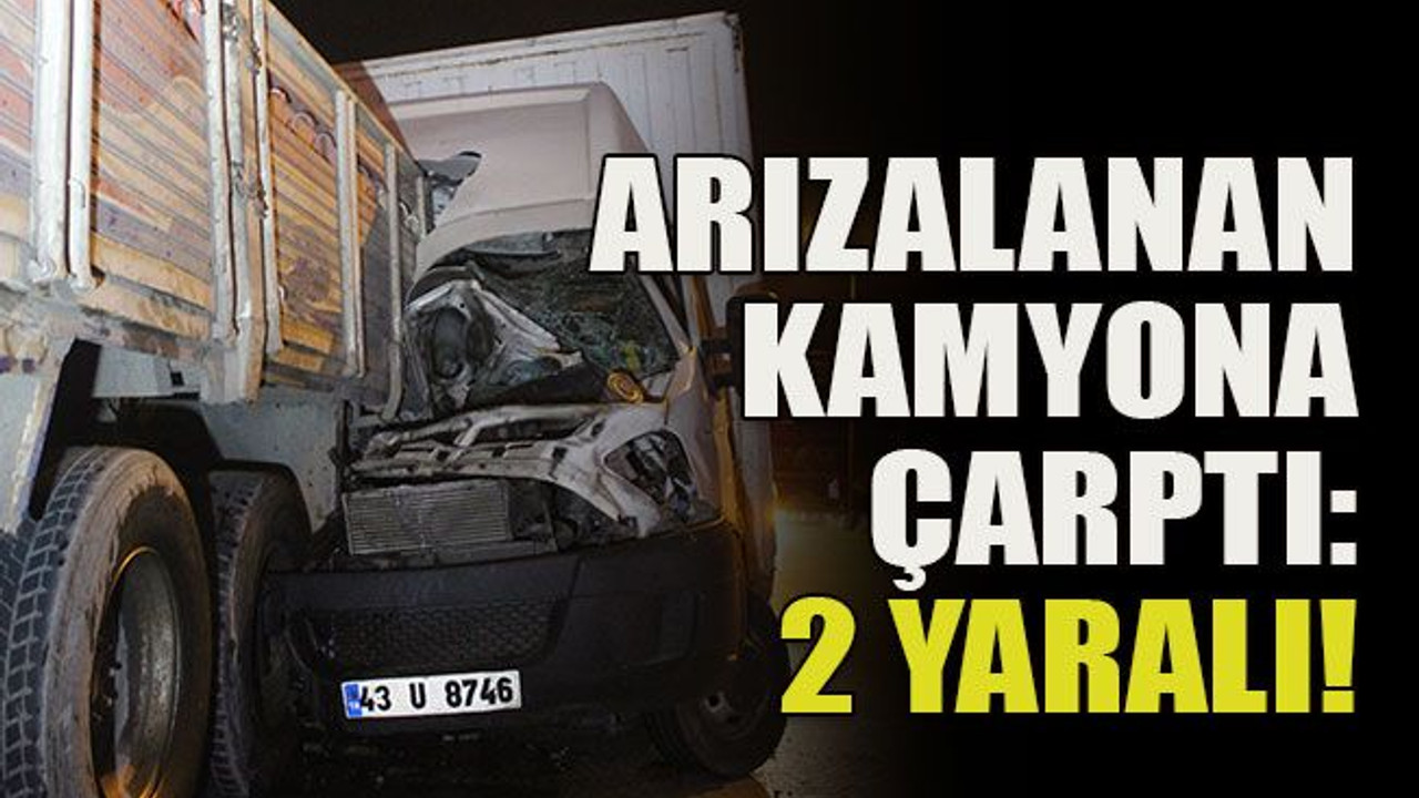 Arızalanan kamyona çarptı: 2 yaralı!
