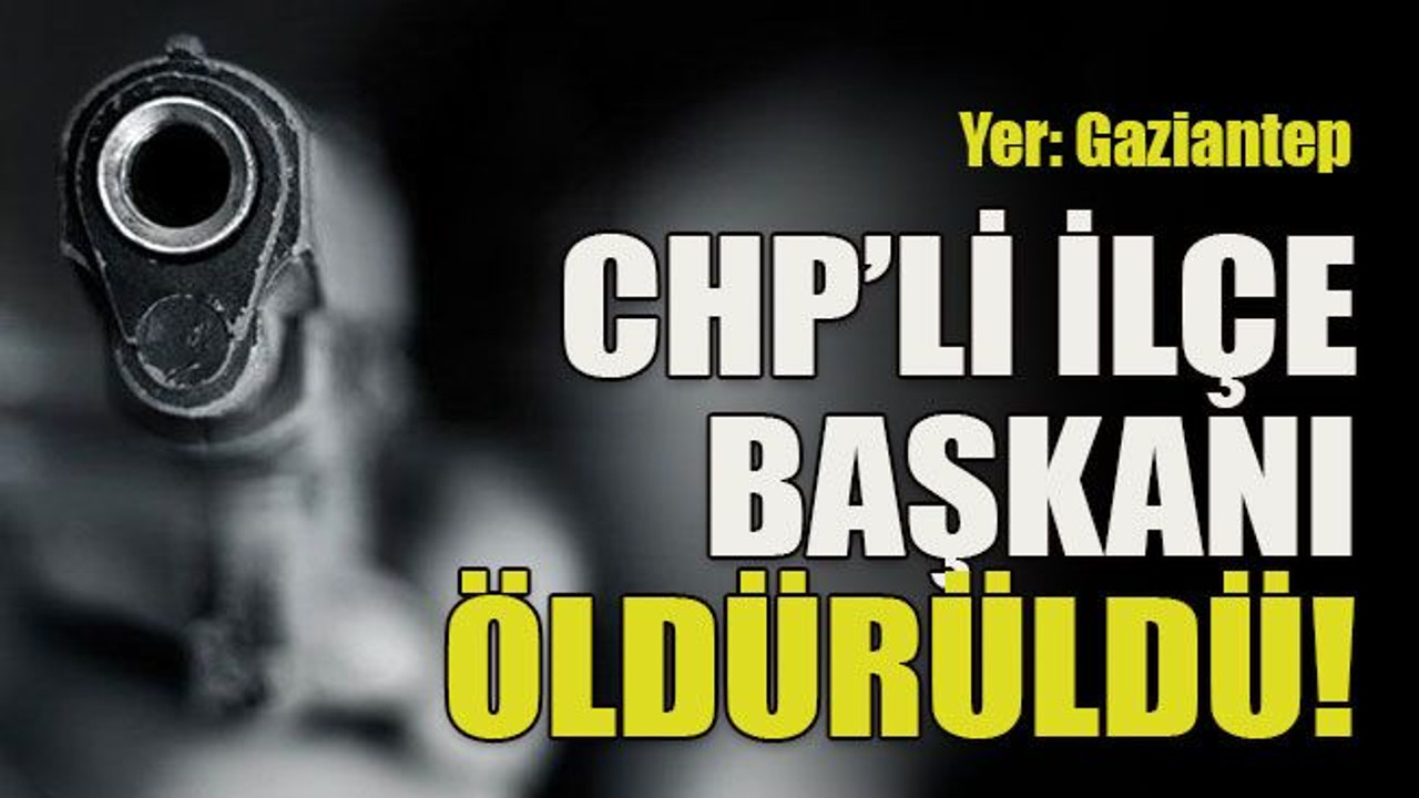 CHP’li ilçe başkanı öldürüldü!