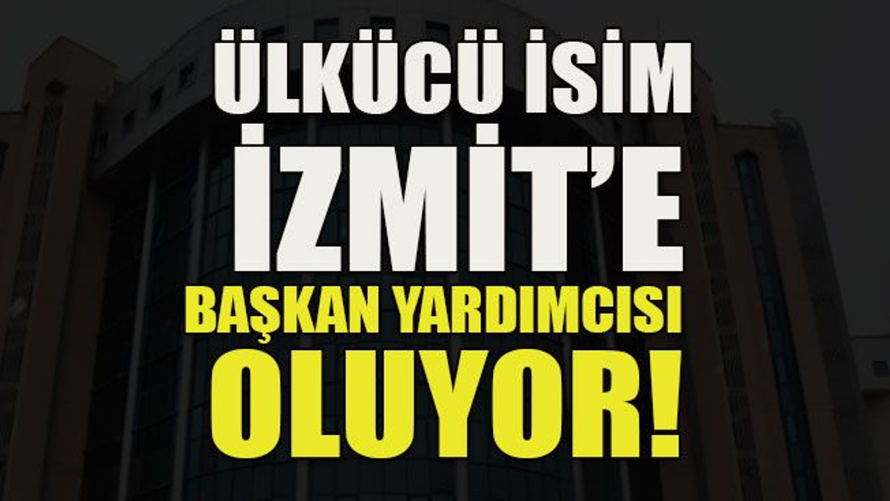 Ülkücü isim İzmit’e başkan yardımcısı oluyor!
