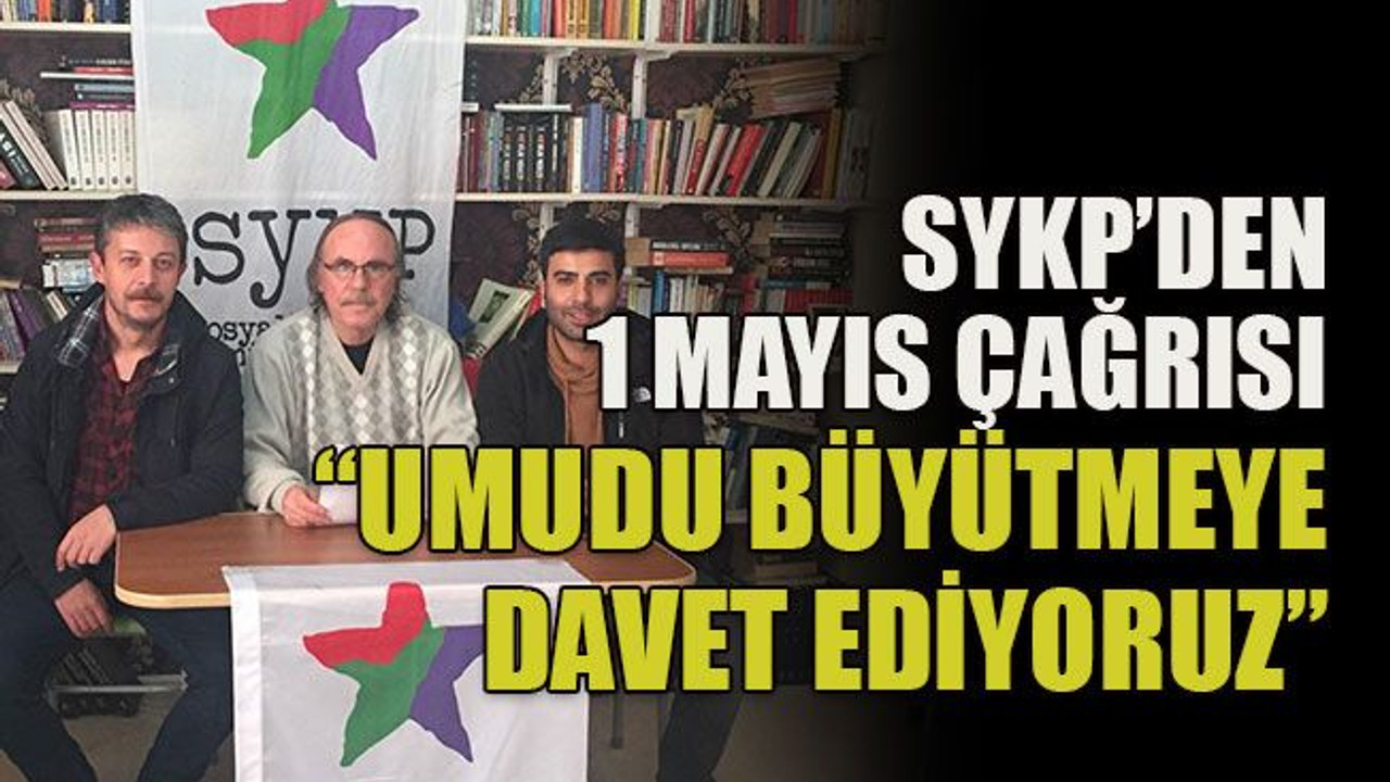 SYKP’DEN 1 Mayıs çağrısı “Umudu büyütmeye davet ediyoruz”