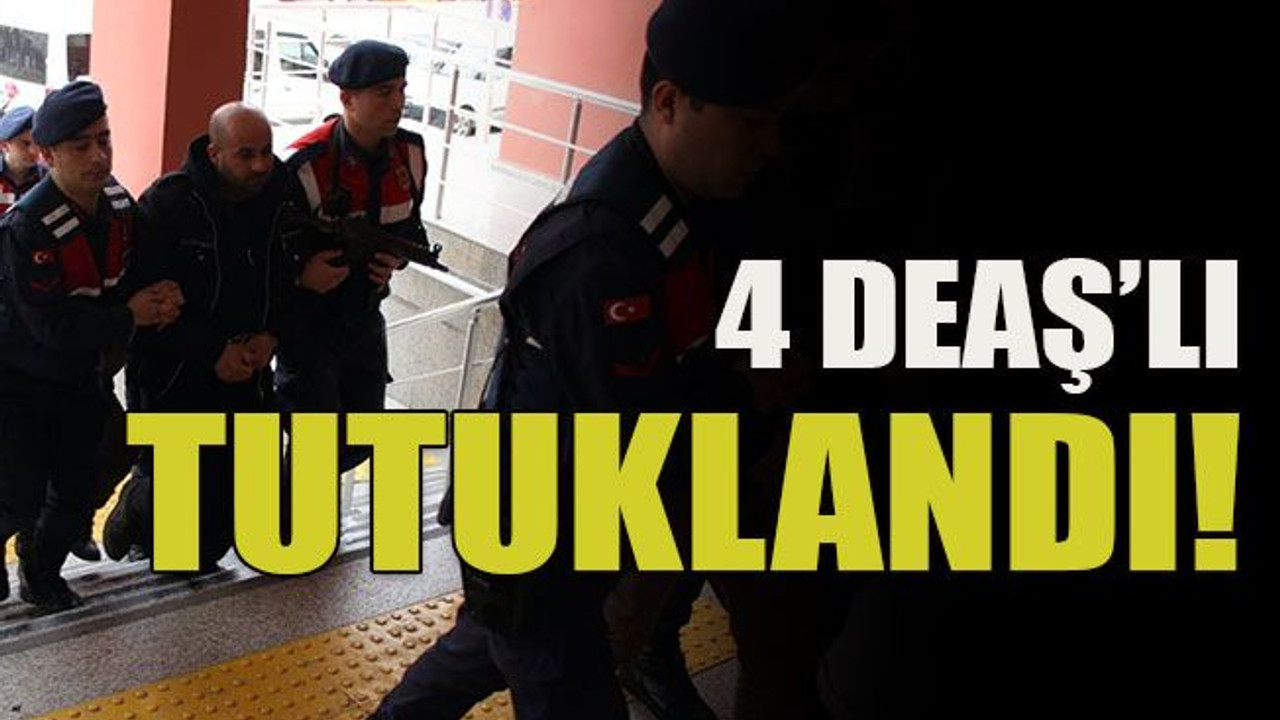 4 DEAŞ’lı tutuklandı!