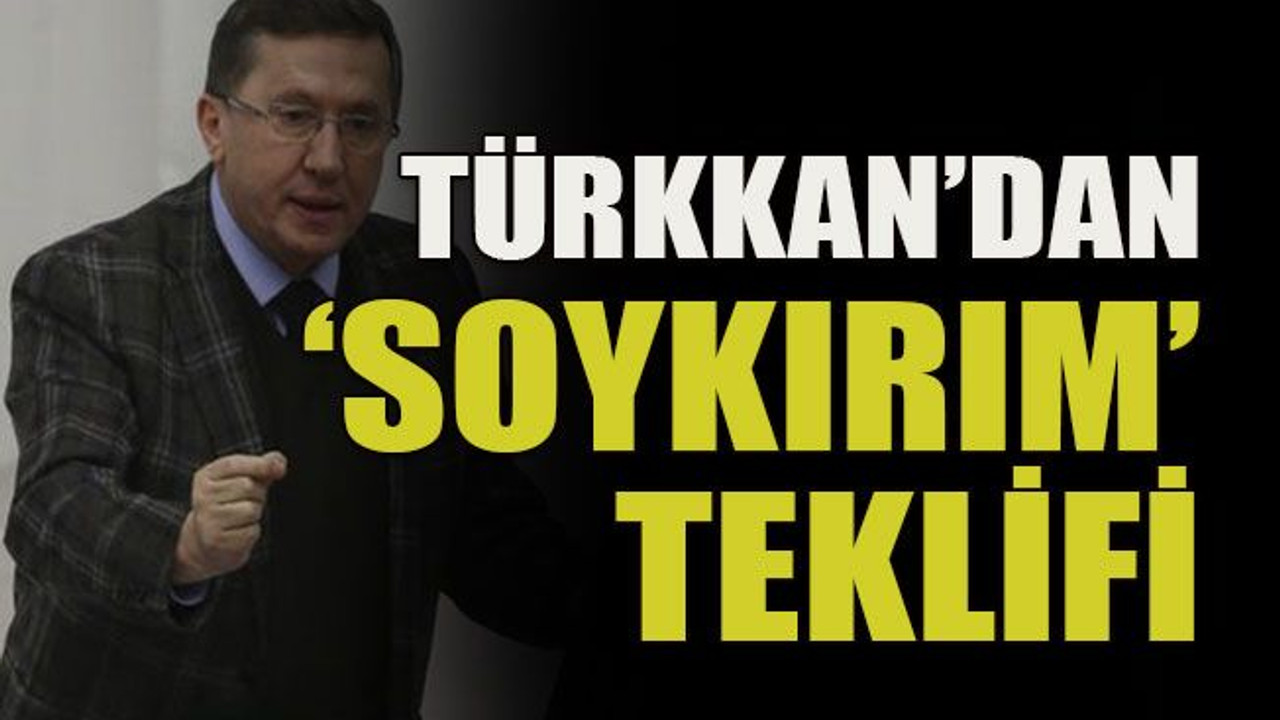 Türkkan’dan ‘soykırım’ teklifi