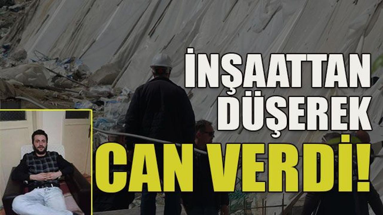 İnşaattan düşerek can verdi!