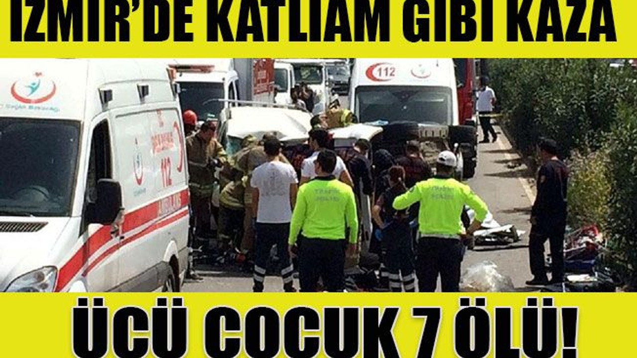 İzmir’de katliam gibi kaza…Üçü çocuk 7 ölü!