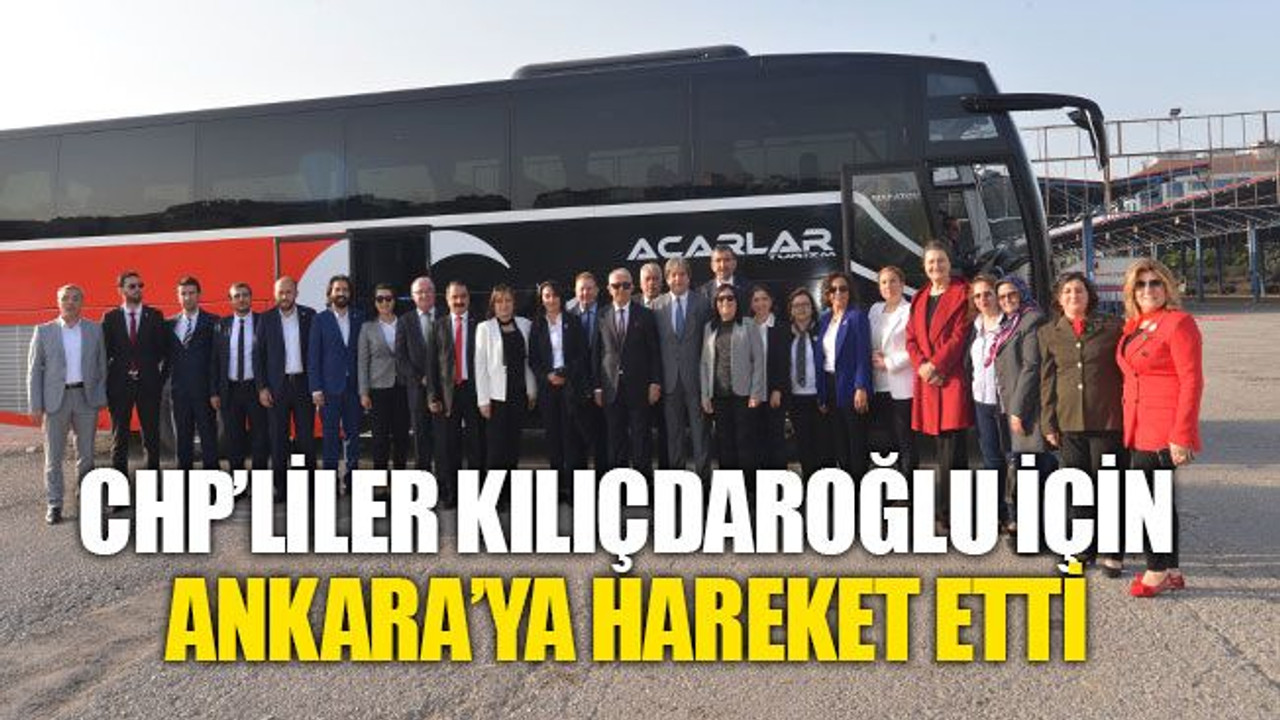 CHP’liler, Kılıçdaroğlu için Ankara’ya hareket etti
