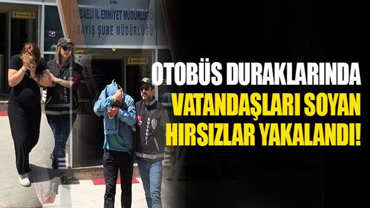 Otobüs duraklarında vatandaşları soyan hırsızlar yakalandı!