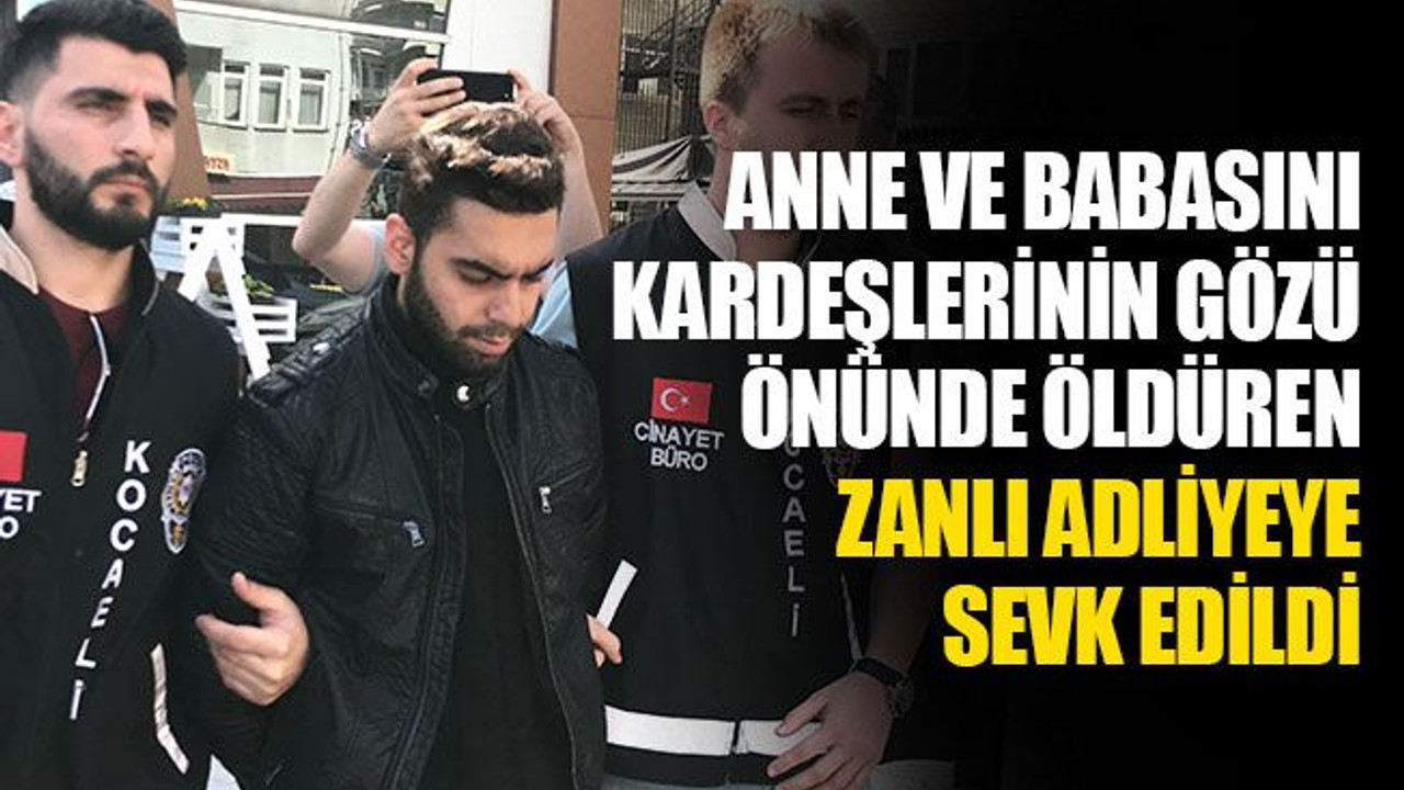Anne ve babasını, kardeşlerinin gözü önünde öldüren zanlı, adliyeye sevk edildi