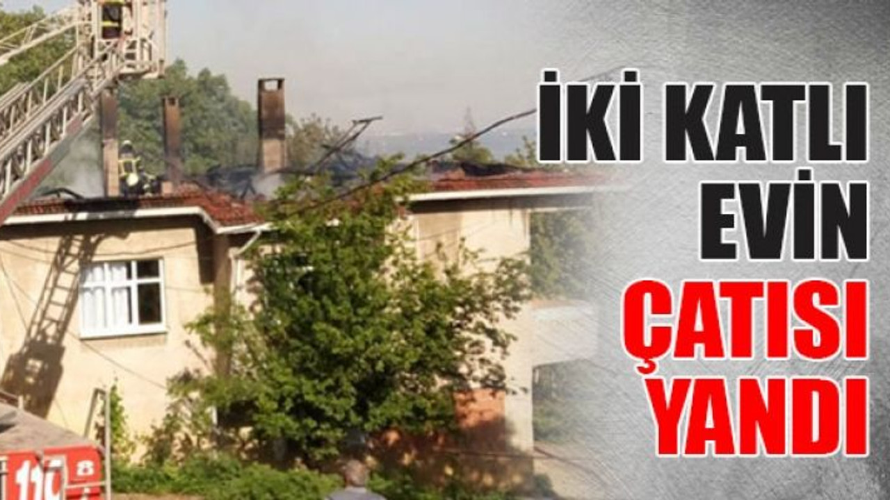 İki katlı evin çatısı yandı