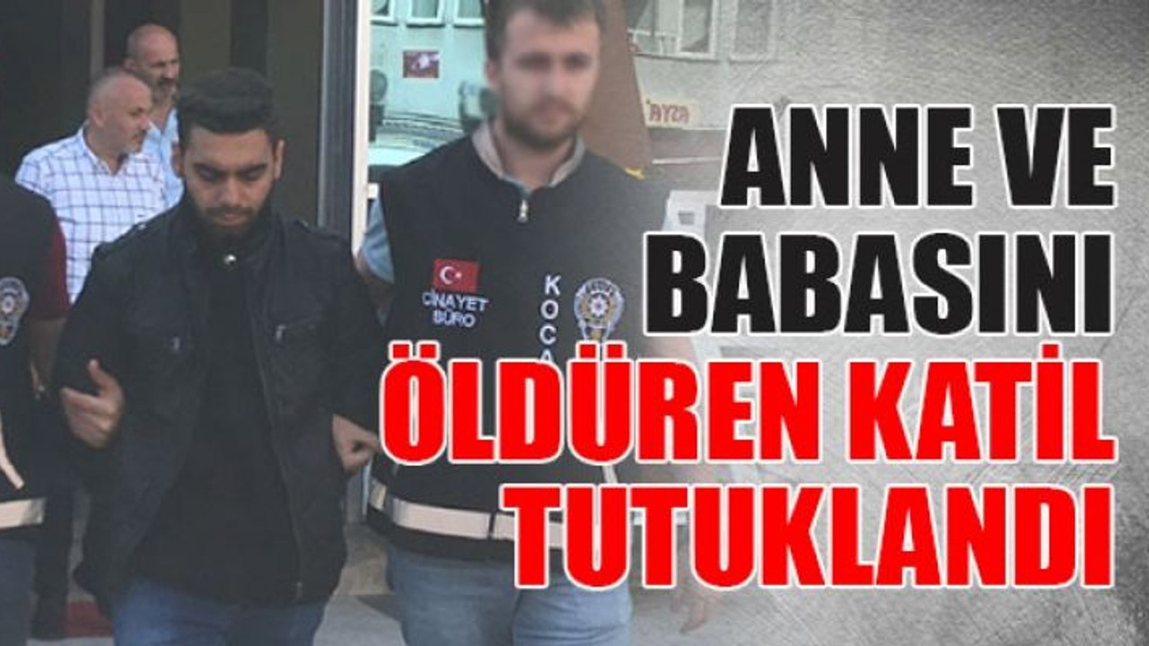 Anne ve babasını öldüren katil tutuklandı