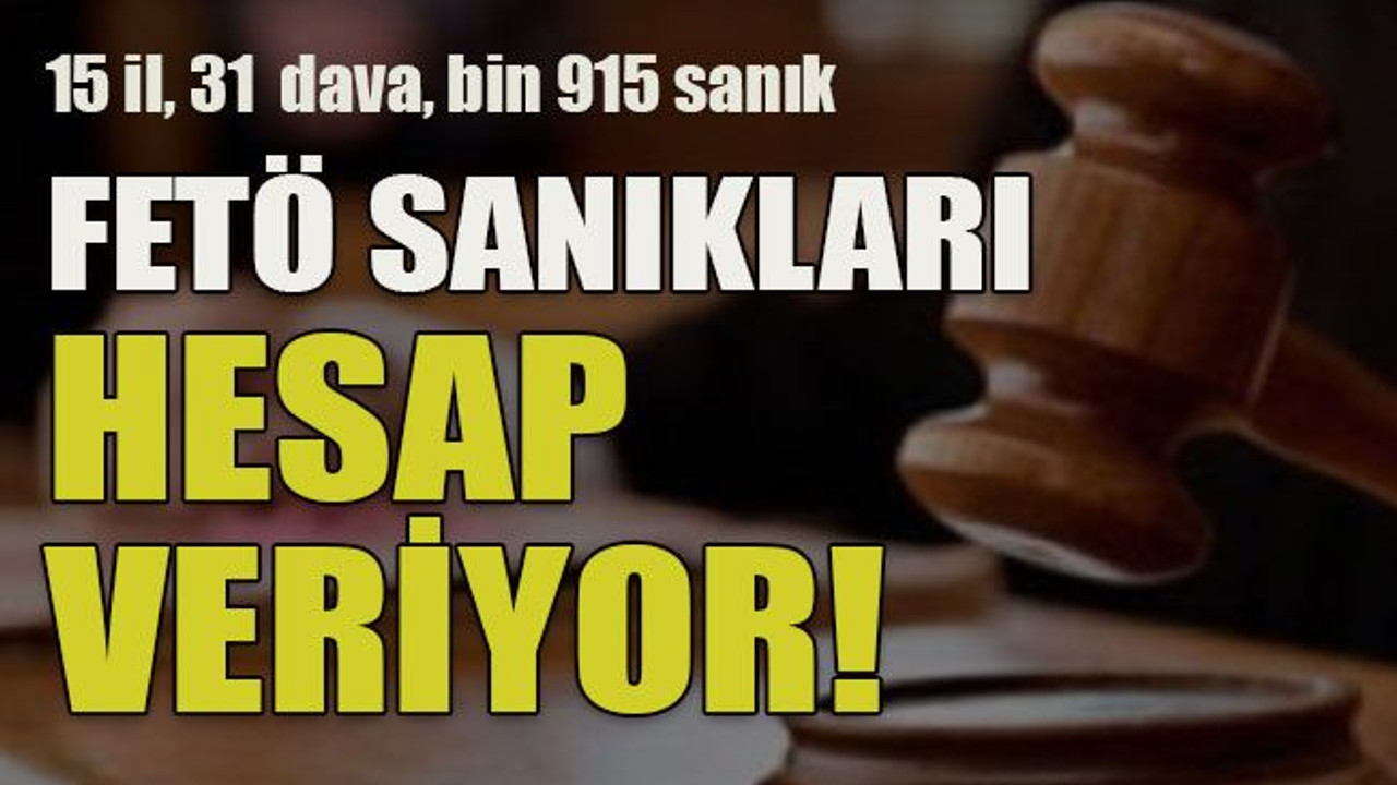 15 il, 31 dava, bin 915 sanık... FETÖ sanıkları hesap veriyor!