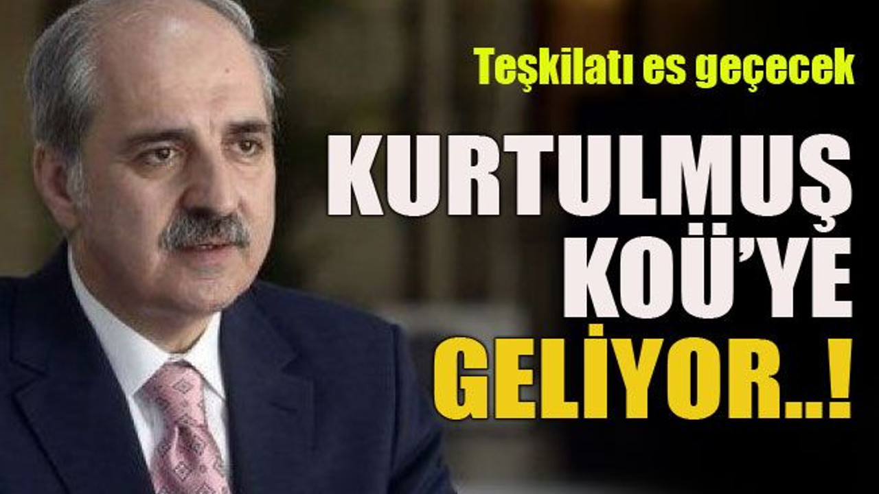 Teşkilatı es geçecek Kurtulmuş KOÜ’ye geliyor..!