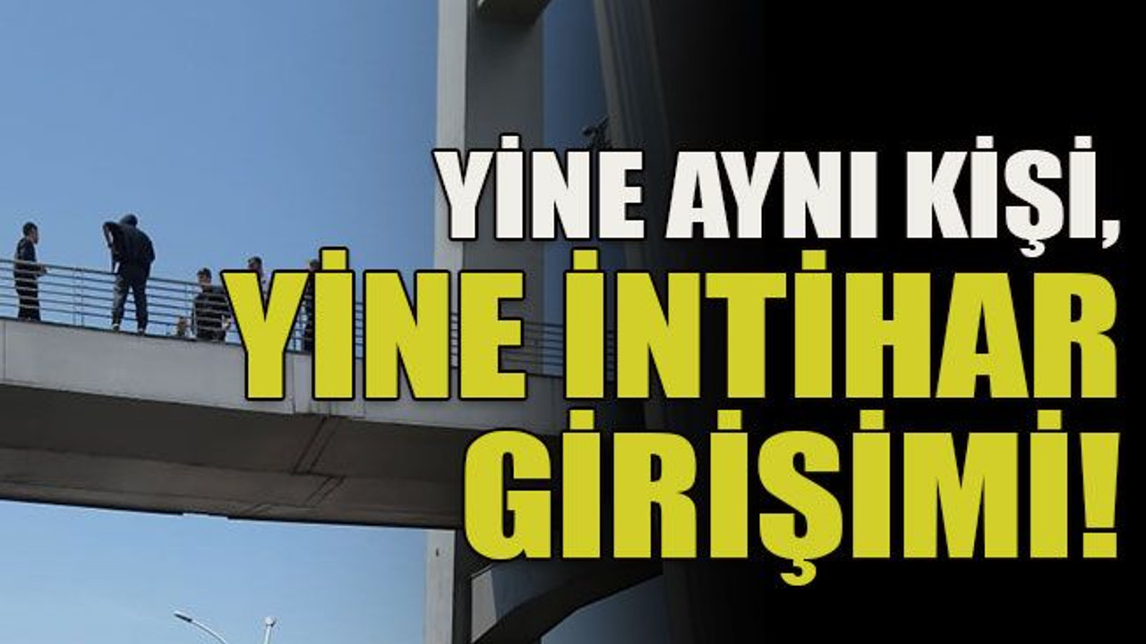 Yine aynı kişi, yine intihar girişimi!