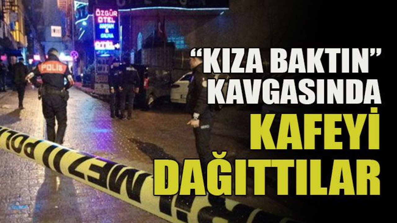 “Kıza baktın” kavgasında kafeyi dağıttılar