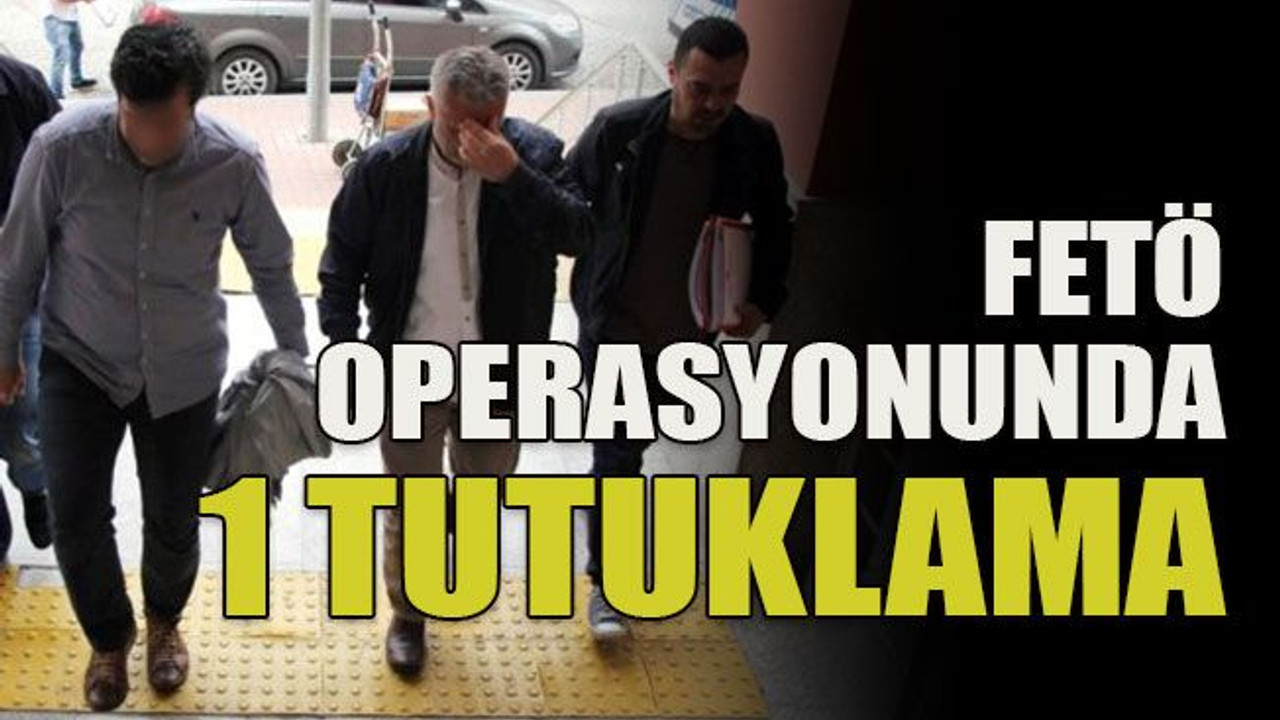 FETÖ operasyonunda 1 tutuklama
