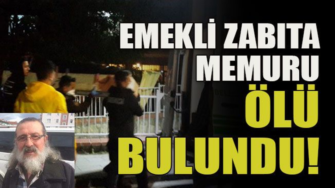 Emekli zabıta memuru ölü bulundu!