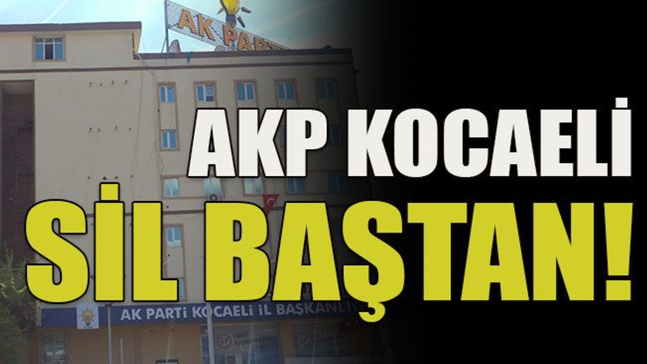 AKP Kocaeli sil baştan!