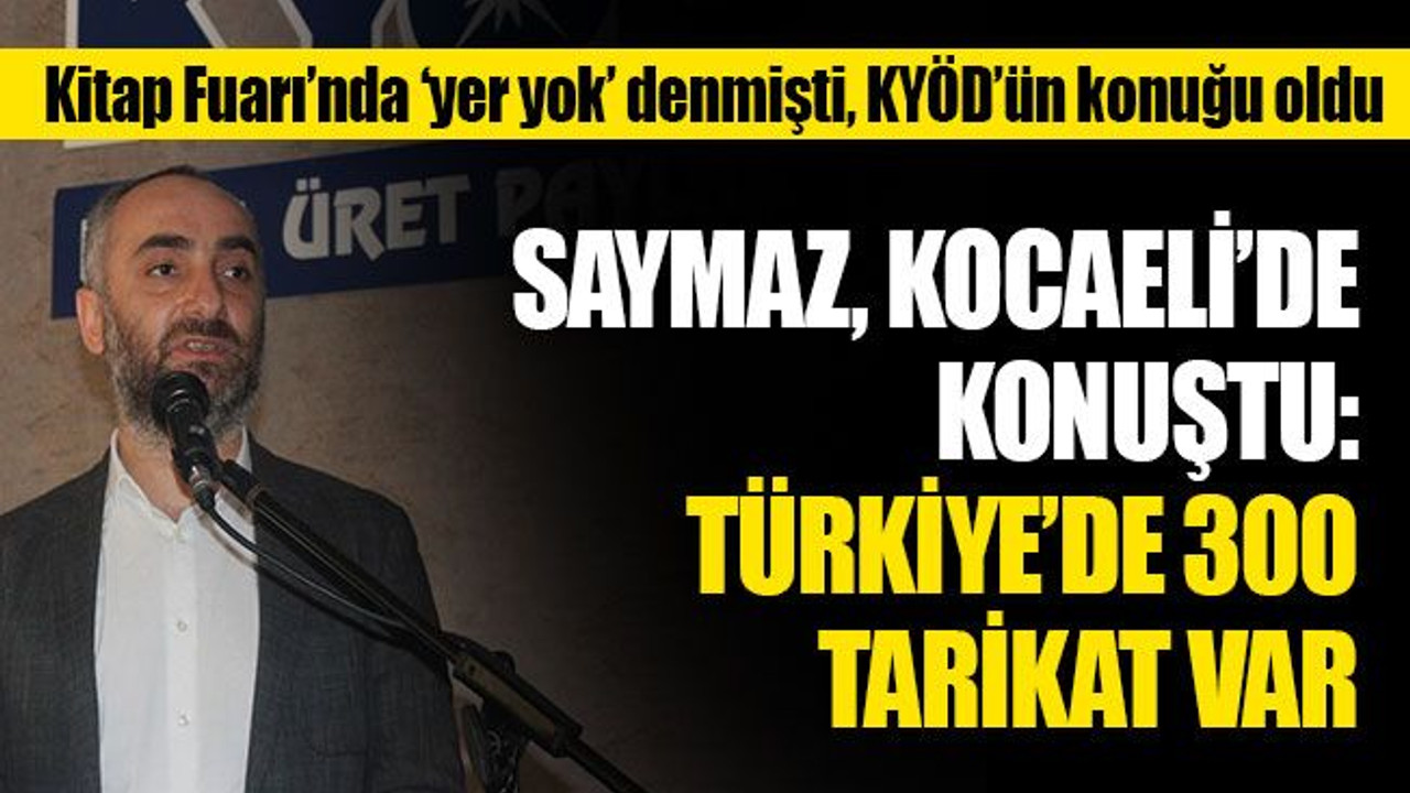 İsmail Saymaz, Kocaeli’de konuştu: Türkiye’de 300 tarikat var