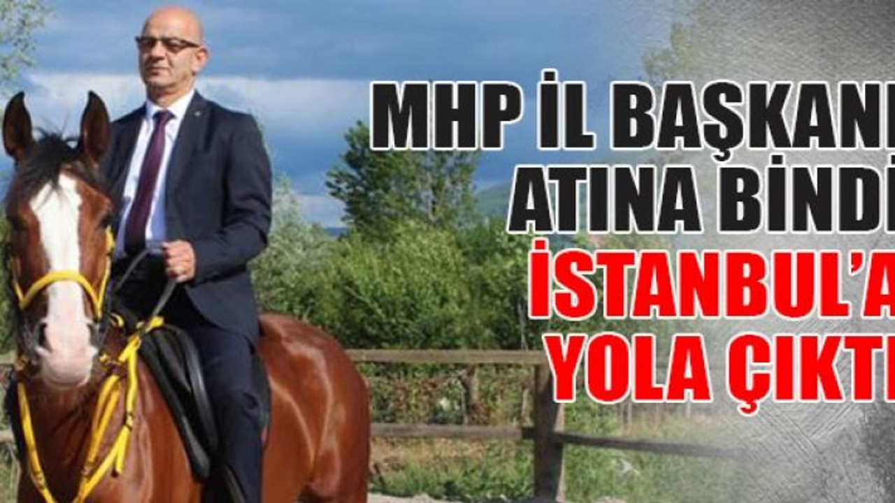 MHP İl Başkanı atına bindi İstanbul’a yola çıktı