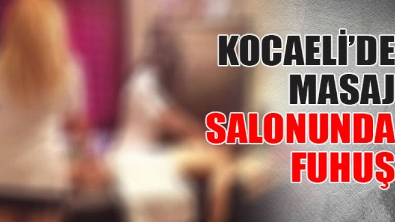 Kocaeli’de masaj salonunda fuhuş