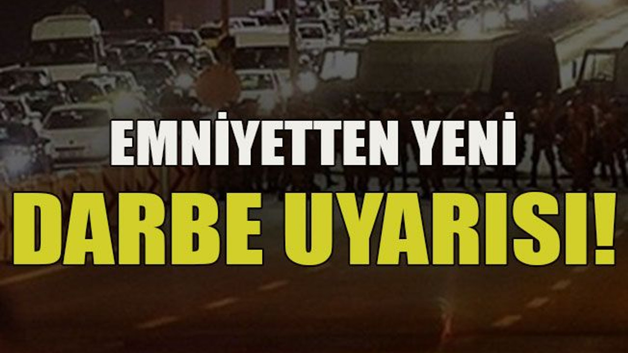 Emniyetten yeni darbe uyarısı!