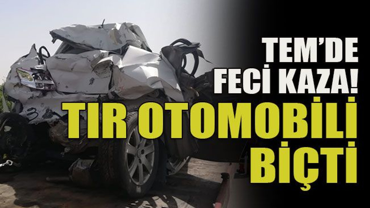 TEM’de feci kaza! TIR otomobili biçti