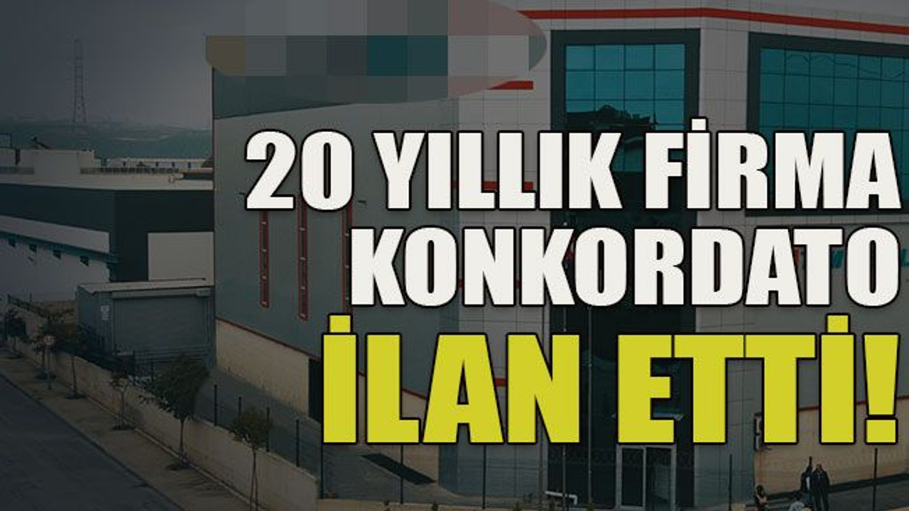 20 yıllık firma konkordato ilan etti!