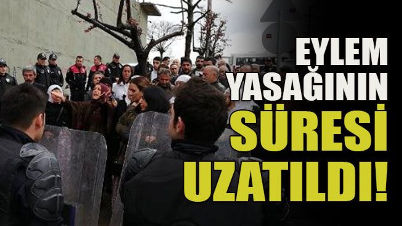 Eylem yasağının süresi uzatıldı!