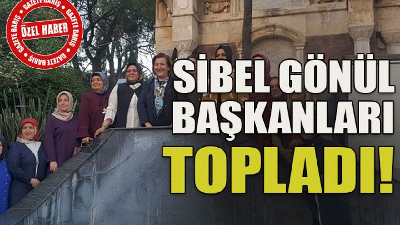 Sibel Gönül başkanları topladı!