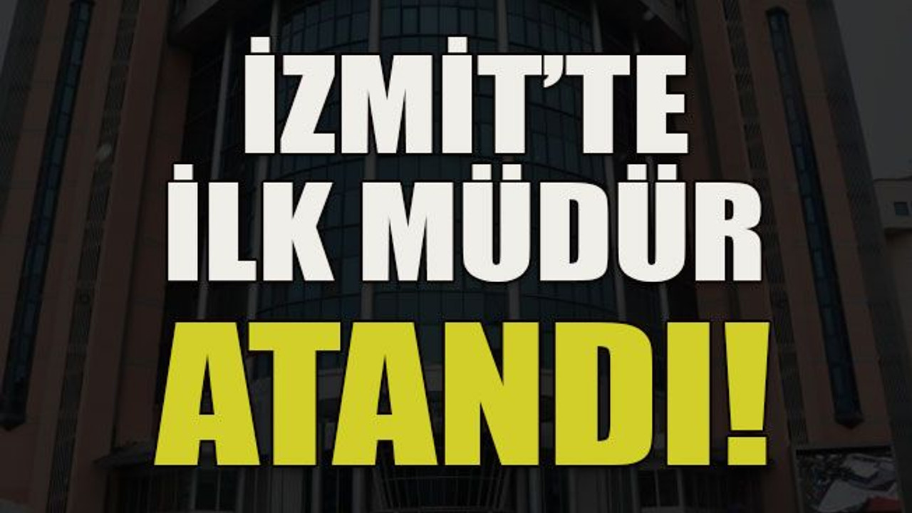 İzmit’te ilk müdür atandı!