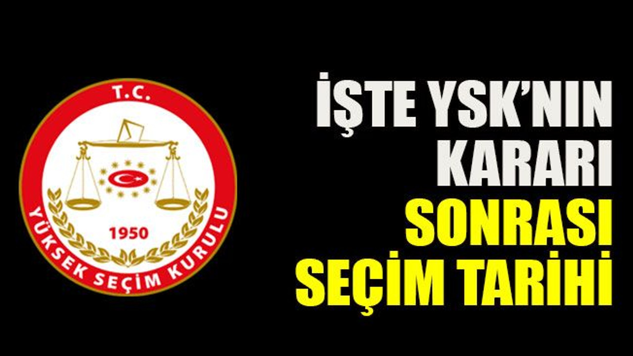 İşte YSK’nın kararı sonrası seçim tarihi