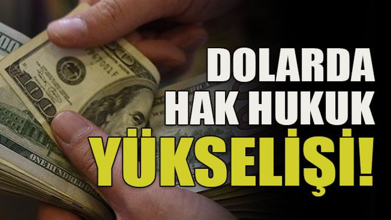 Dolarda hak hukuk yükselişi!
