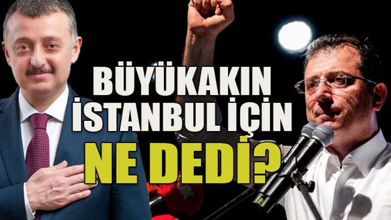 Büyükakın İstanbul için ne dedi?