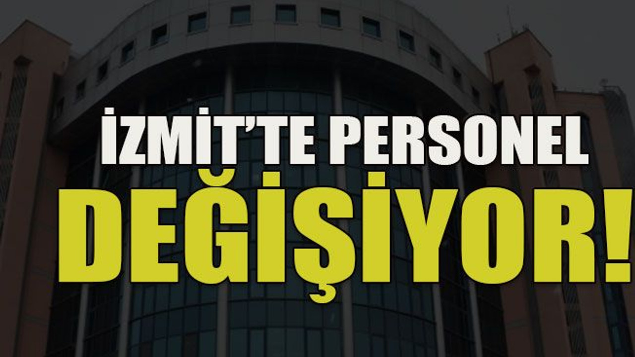 İzmit’te personel değişiyor!
