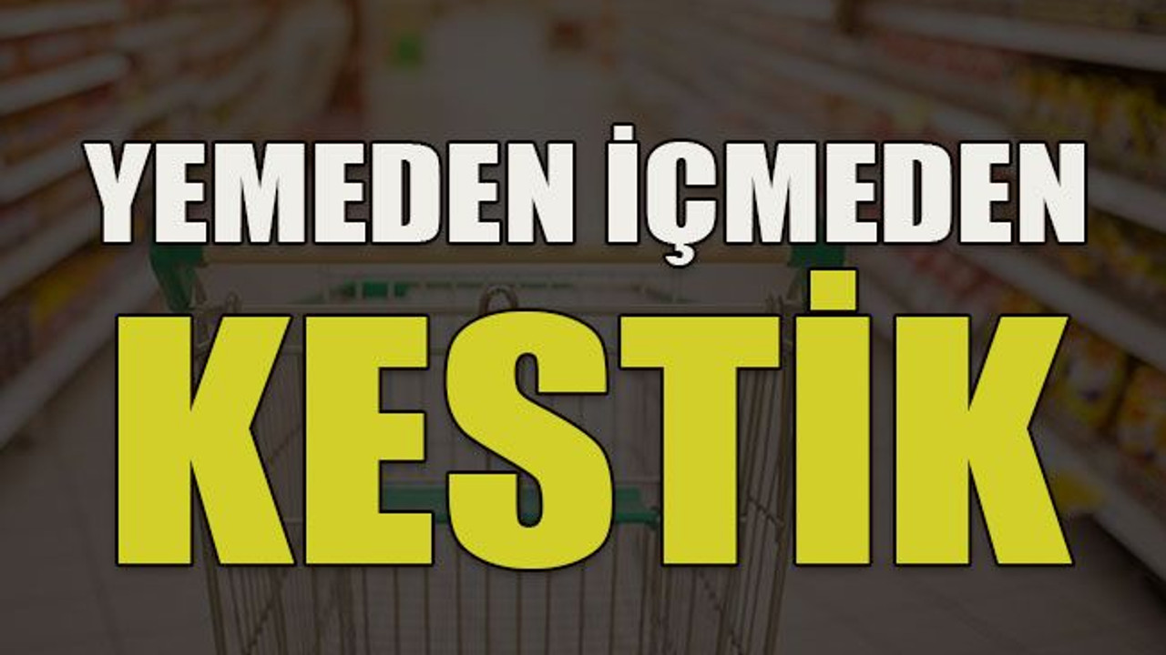 Yemeden içmeden kestik