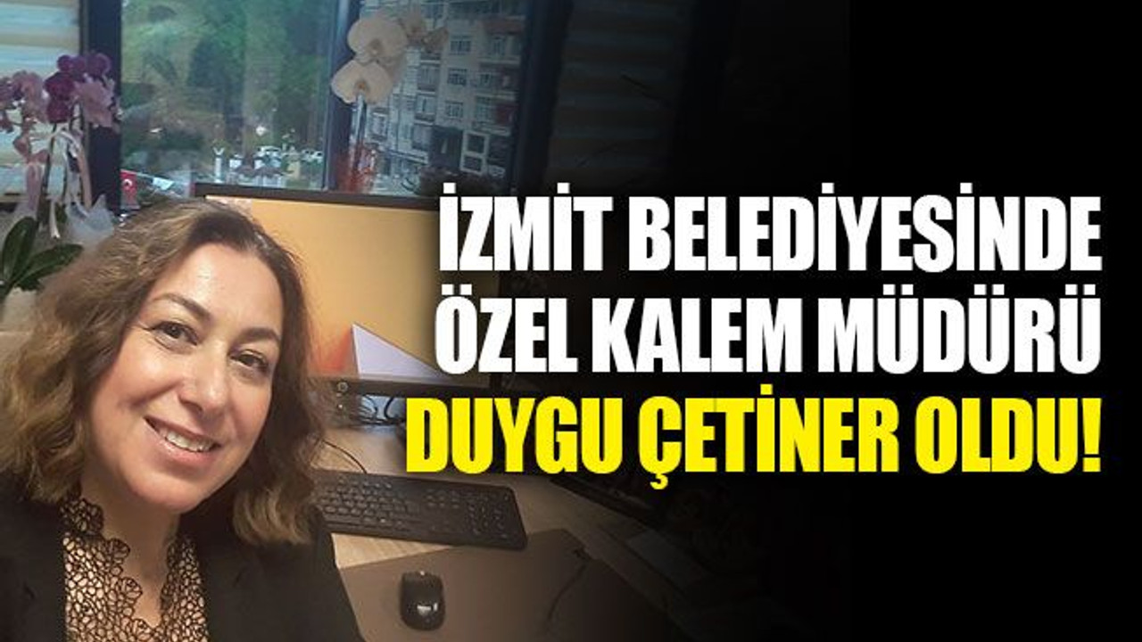 İzmit Belediyesinde Özel Kalem Müdürü, Duygu Çetiner oldu!