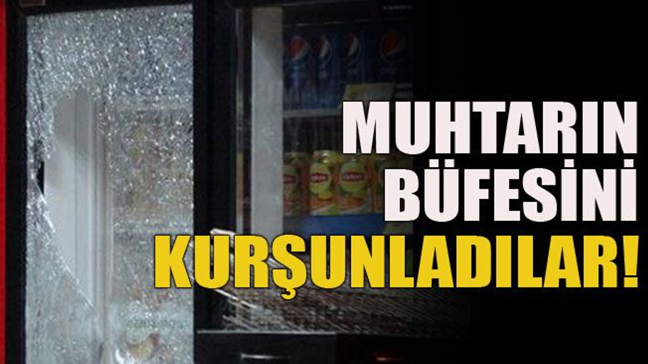 Muhtarın büfesini kurşunladılar!