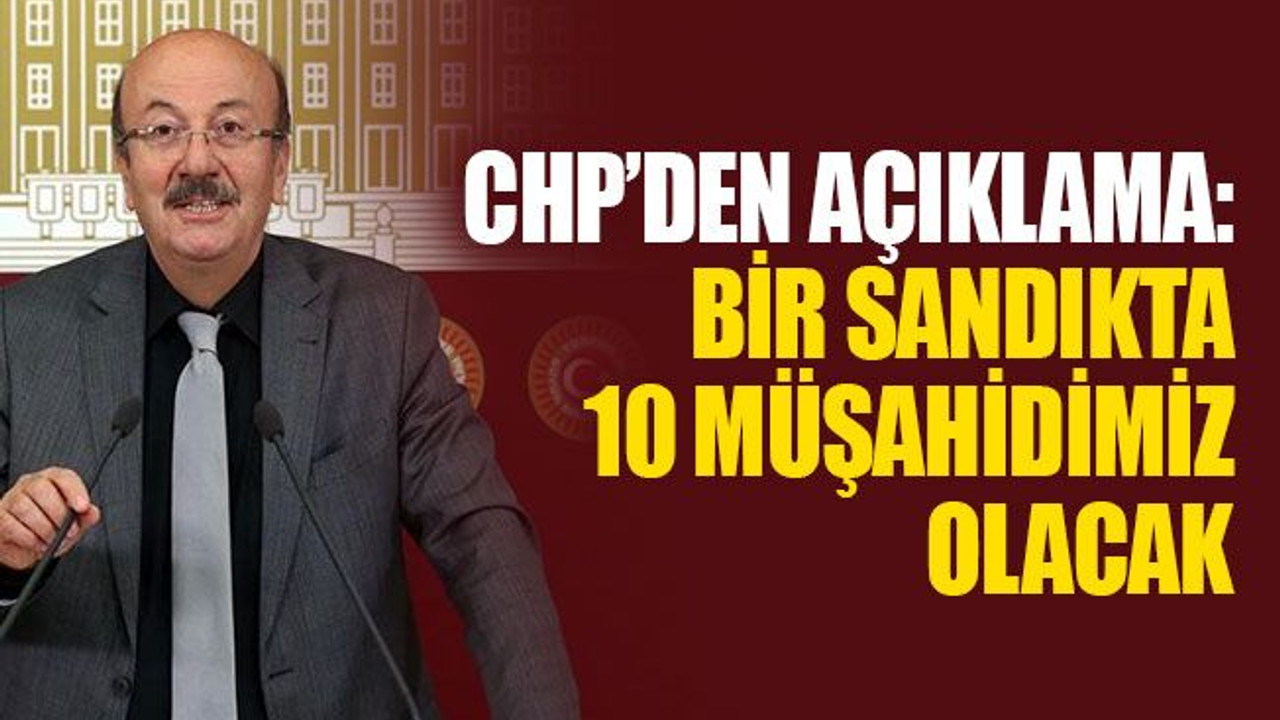 CHP: Bir sandıkta 10 müşahidimiz olacak
