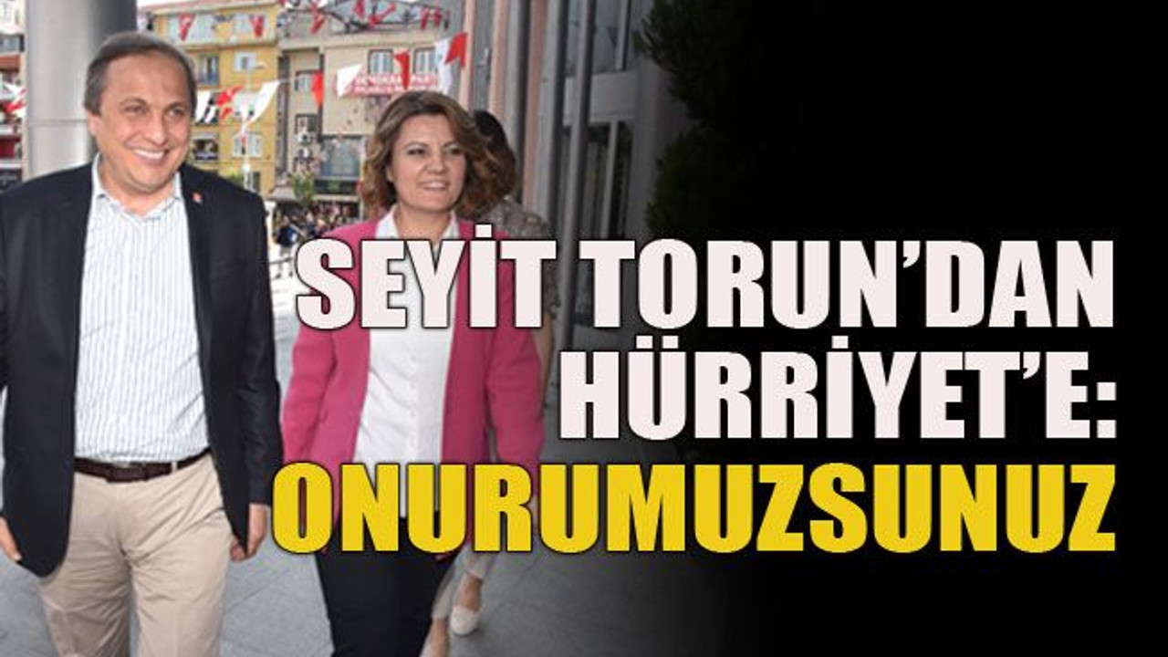 Seyit Torun’dan Hürriyet’e: Onurumuzsunuz