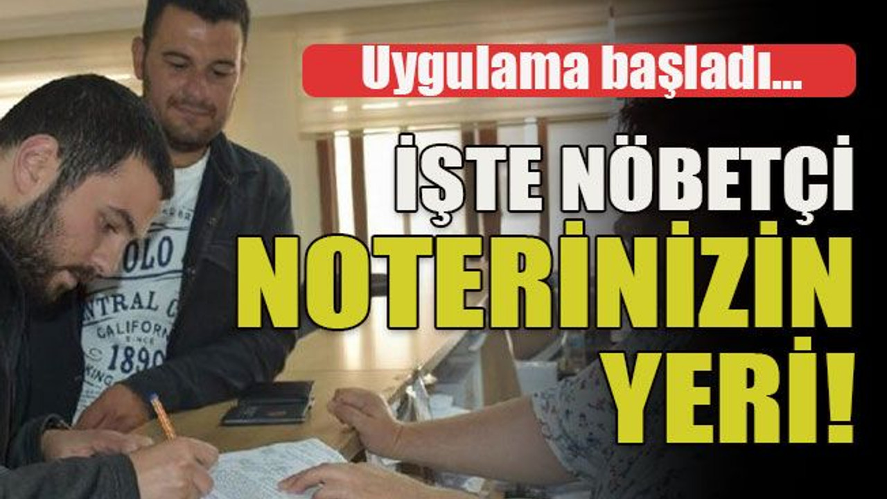 Uygulama başladı… İşte nöbetçi noterinizin yeri!