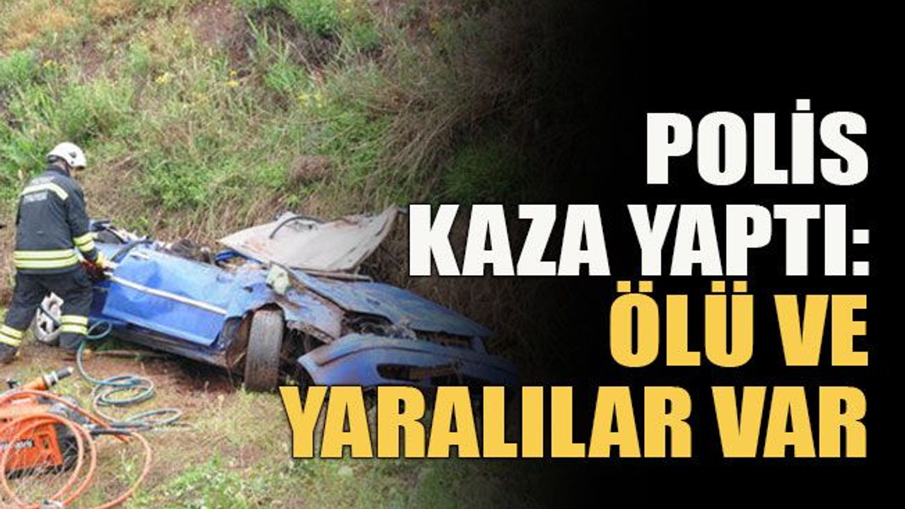 Polis kaza yaptı: Ölü ve yaralılar var