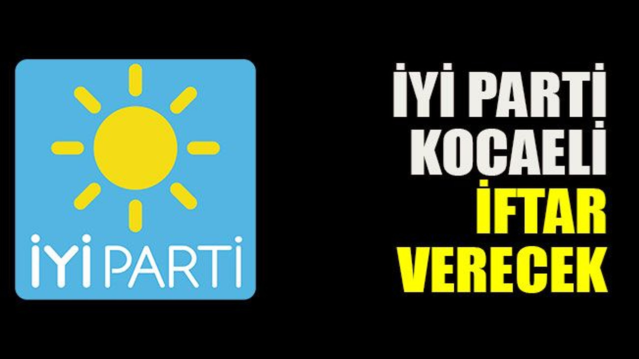 İYİ Parti Kocaeli iftar verecek