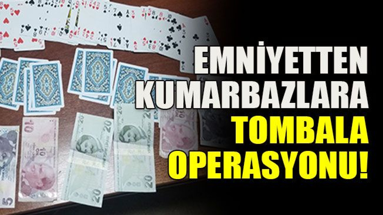Emniyetten kumarbazlara tombala operasyonu!