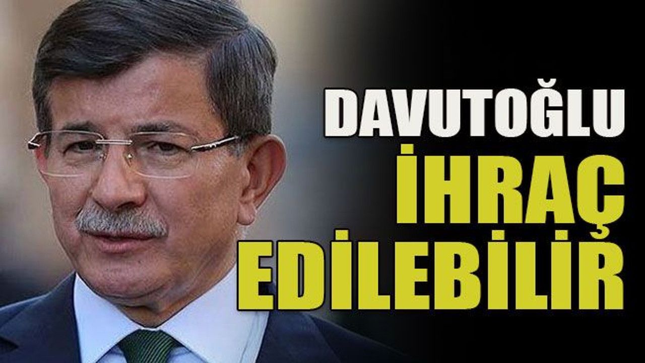 Davutoğlu ihraç edilebilir