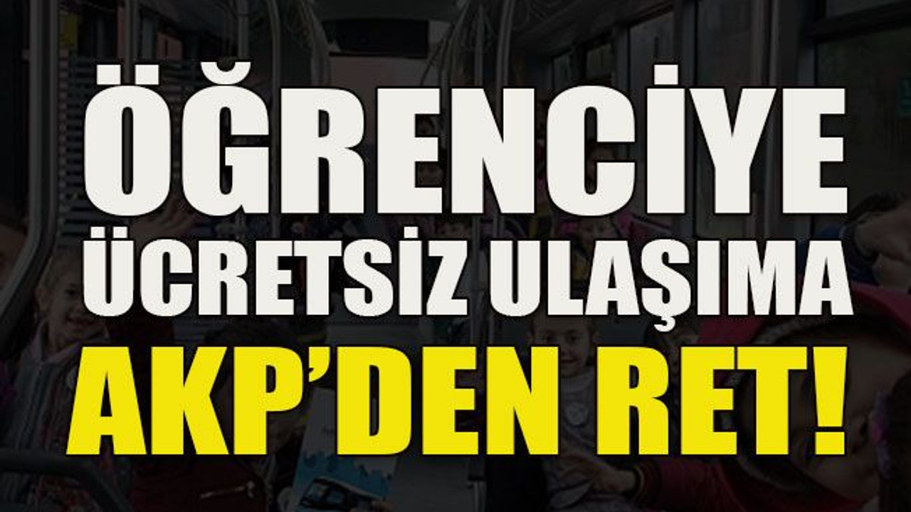 Öğrenciye ücretsiz ulaşıma AKP’den ret!