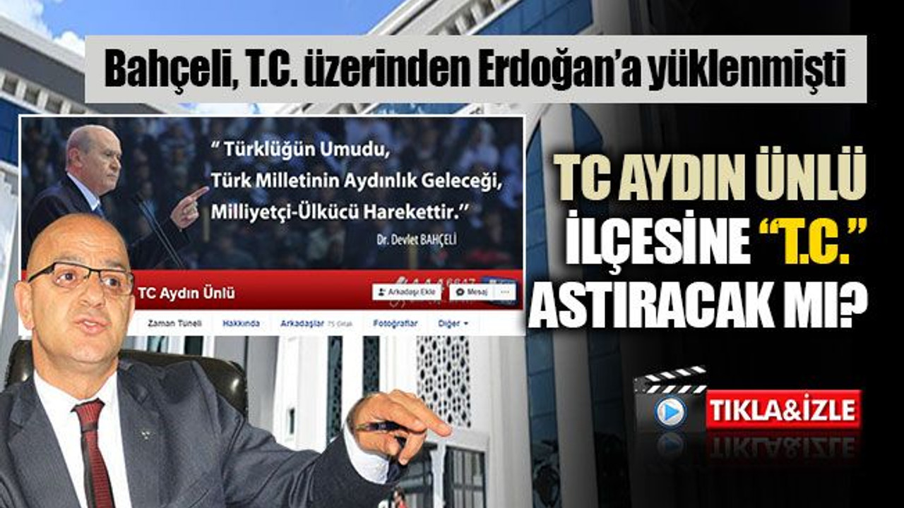 TC Aydın Ünlü, ilçesine “T.C.” astıracak mı?