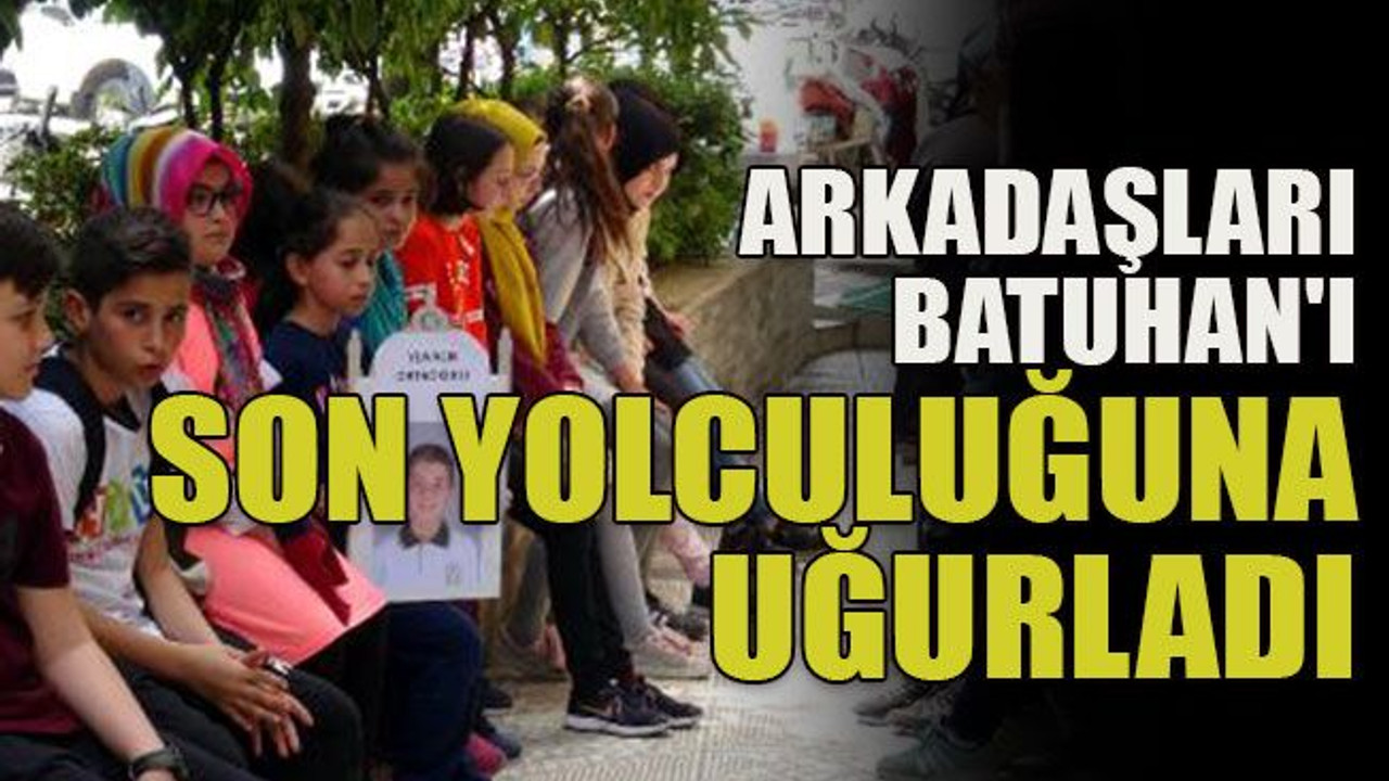 Arkadaşları, Batuhan'ı son yolculuğuna uğurladı