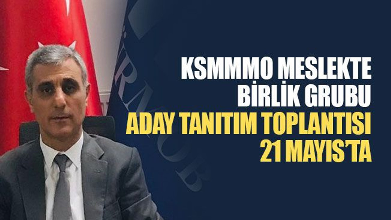 KSMMMO Meslekte Birlik Grubu aday tanıtım toplantısı 21 Mayıs’ta